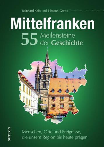 Mittelfranken. 55 Meilensteine der Geschichte 