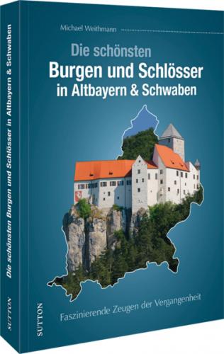 Die schönsten Burgen und Schlösser in Altbayern & Schwaben 