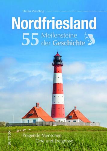 Nordfriesland. 55 Meilensteine der Geschichte 