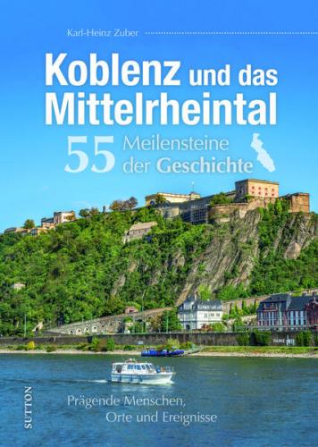 Koblenz und das Mittelrheintal. 55 Meilensteine der Geschichte 