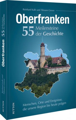 Oberfranken. 55 Meilensteine der Geschichte 