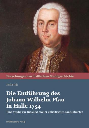 Die Entführung des Johann Wilhelm Pfau in Halle 1734 