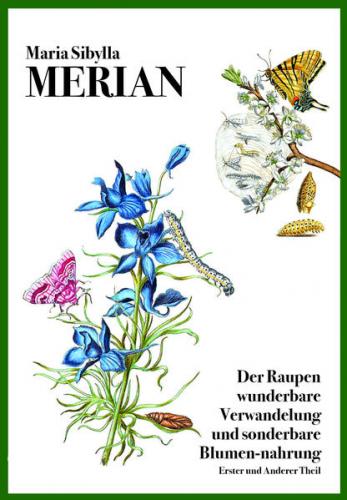 Der Raupen wunderbare Verwandelung und sonderbare Blumen-nahrung 
