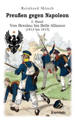 Preußen gegen Napoleon 2. Band: Von Breslau bis Belle Alliance (1813 bis 1815) 