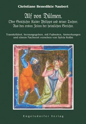 Alf von Dülmen. Oder Geschichte Kaiser Philipps und seiner Tochter. Aus den ersten Zeiten der heimlichen Gerichte. 