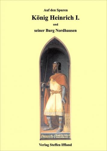 König Heinrich I. und seine Burg in Nordhausen 