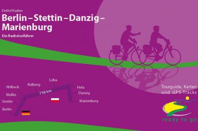 Berlin - Stettin - Danzig - Marienburg Ein Radreiseführer 