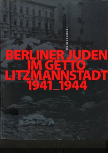 Berliner Juden im Getto Litzmannstadt 1941-1944 