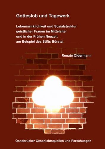 Gotteslob und Tagewerk. Lebenswirklichkeit und Sozialstruktur geistlicher Frauen im Mittelalter und in der Frühen Neuzeit am Beispiel des Stifts Börstel 