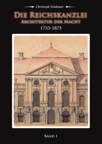 Die Reichskanzlei-Architektur der Macht / Band 1 (1733-1875) 