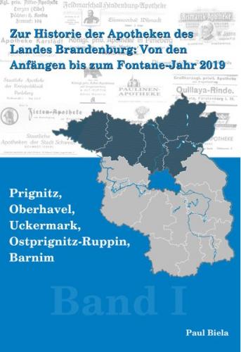 Zur Historie der Apotheken des Landes Brandenburg von den Anfängen bis zum Fontane-Jahr 2019, Band I: Prignitz, Ostprignitz – Ruppin, Oberhavel, Uckermark, Barnim 