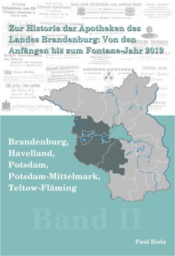 Zur Historie der Apotheken des Landes Brandenburg von den Anfängen bis zum Fontane-Jahr 2019, Band II: Brandenburg, Havelland, Potsdam, Potsdam-Mittelmark, Teltow-Fläming 