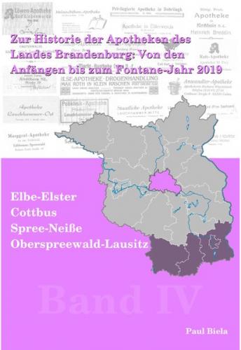 Zur Historie der Apotheken des Landes Brandenburg von den Anfängen bis zum Fontane-Jahr 2019, Band IV: Elbe-Elster, Cottbus, Spree- Neiße, Oberspree- wald-Lausitz 