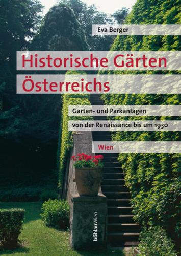 Historische Gärten Österreichs Garten- und Parkanlagen von der Renaissance bis um 1930 