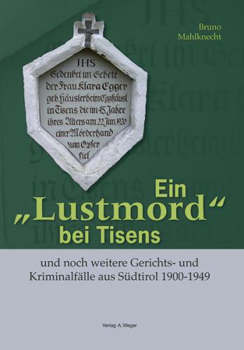 Ein "Lustmord" bei Tisens und noch weitere Gerichts- und Kriminalfälle aus Südtirol 1900-1949. Große und kleine, gelöste und ungelöste 