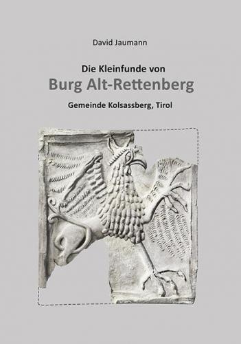 Die Kleinfunde von Burg Alt-Rettenberg Gemeinde Kolsassberg, Tirol 