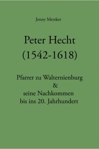 Peter Hecht (1542-1618). Pfarrer zu Walternienburg & seine Nachkommen bis ins 20. Jahrhundert 